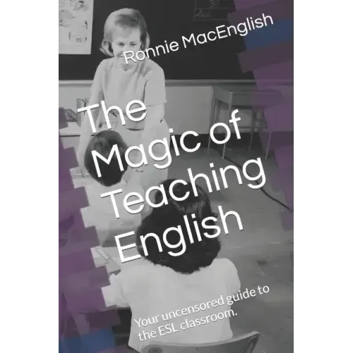 The Magic of Teaching English: Your uncensored guide to the ESL classroom.