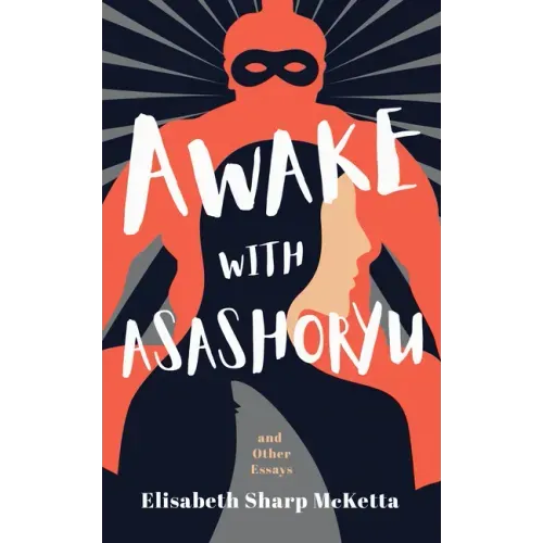 Awake with Asashoryu and Other Essays