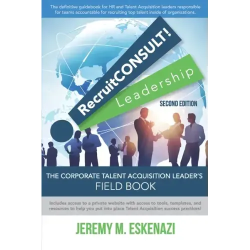 RecruitCONSULT! Leadership: The Corporate Talent Acquisition Leader's Field Book