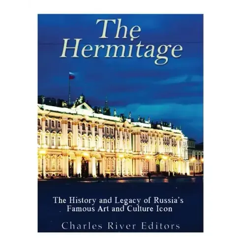 The Hermitage Museum: The History and Legacy of Russia's Famous Art and Culture Icon