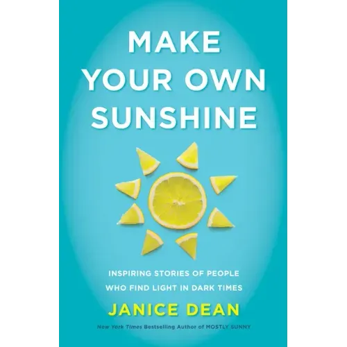 Make Your Own Sunshine: Inspiring Stories of People Who Find Light in Dark Times