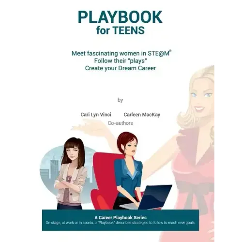 Playbook for Teens: Meet fascinating women in STE@M(TM) Follow their "plays" Create your Dream Career