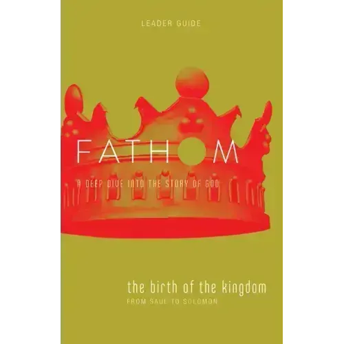 Fathom Bible Studies: The Birth of the Kingdom Leader Guide (1-2 Samuel, 1 Chronicles)