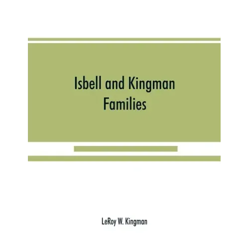 Isbell and Kingman families; some records of Robert Isbell and Henry Kingman and their descendants