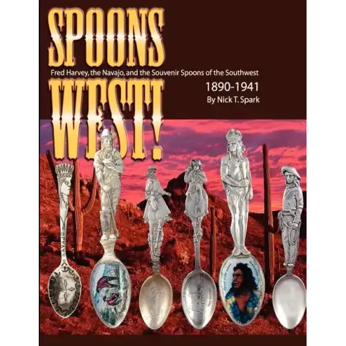 Spoons West! Fred Harvey, the Navajo, and the Souvenir Spoons of the Southwest 1890-1941
