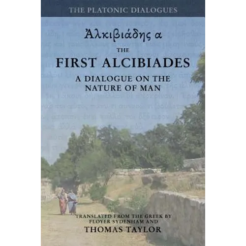 Plato: The First Alcibiades: A Dialogue Concerning the Nature of Man; with Additional Notes drawn from the MS Commentary of Proclus