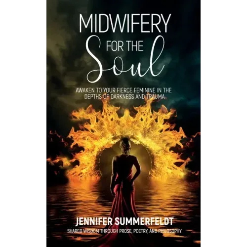 Midwifery for The Soul: Awaken to your Fierce Feminine in the Depths of Darkness and Trauma