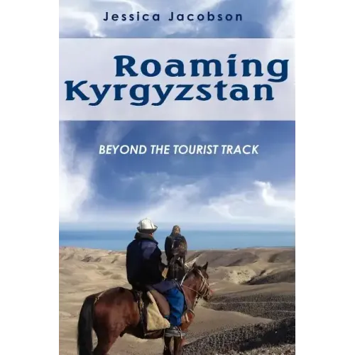 Roaming Kyrgyzstan: Beyond the Tourist Track