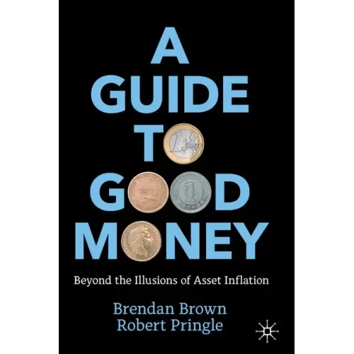 A Guide to Good Money: Beyond the Illusions of Asset Inflation