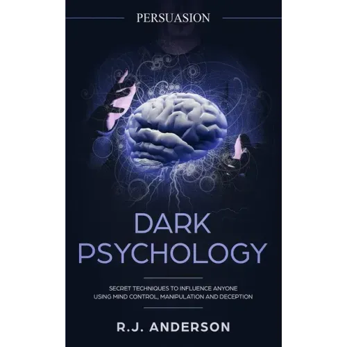 Persuasion: Dark Psychology - Secret Techniques To Influence Anyone Using Mind Control, Manipulation And Deception (Persuasion, Influence, NLP) (Dark