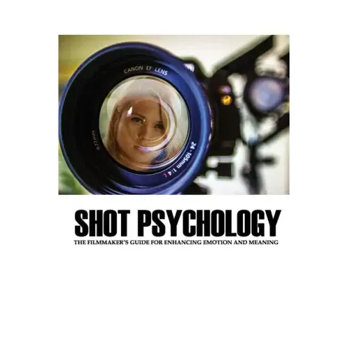 Shot Psychology: The Filmmaker's Guide For Enhancing Emotion And Meaning