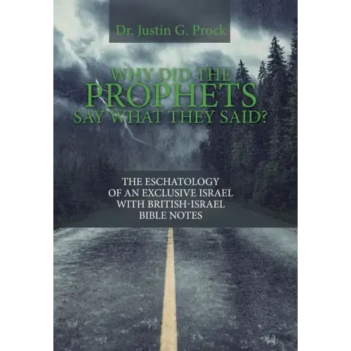 Why Did the Prophets Say What They Said?: The Eschatology of an Exclusive Israel with British-Israel Bible Notes