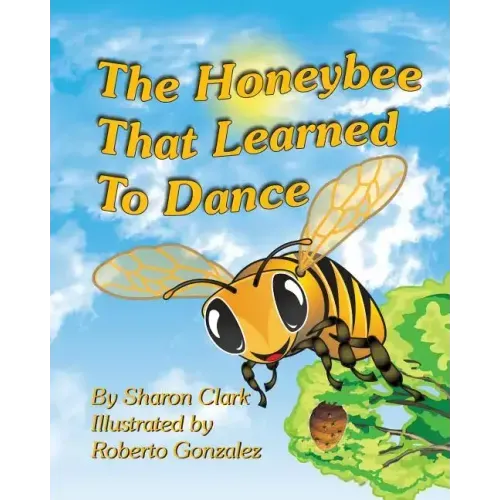 The Honeybee That Learned to Dance: A Children's Nature Picture Book, a Fun Honeybee Story That Kids Will Love; Educational Science (Insect) Series