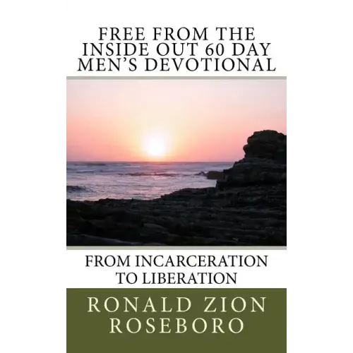 Free from the Inside Out 60 Day Men's Devotional: From Incarceration to Liberation