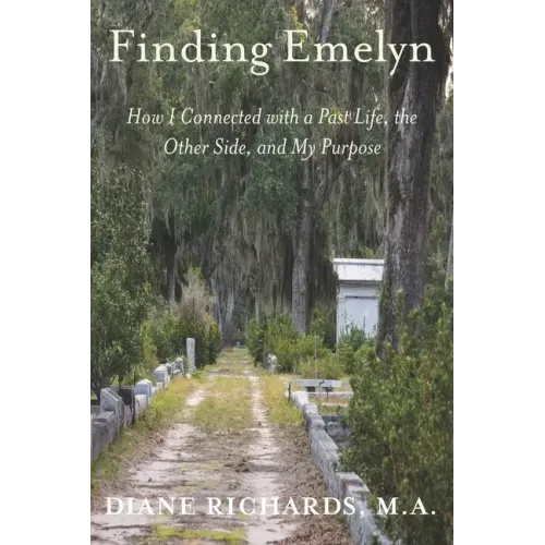 Finding Emelyn: How I Connected with a Past Life, the Other Side, and My Purpose