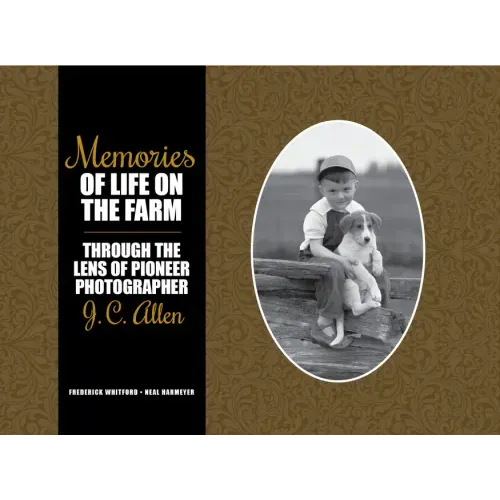 Memories of Life on the Farm: Through the Lens of Pioneer Photographer J. C. Allen