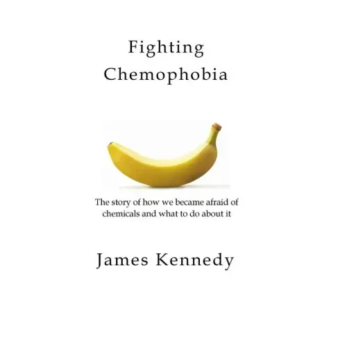 Fighting Chemophobia: A survival guide against marketers who capitalise on our innate fear of chemicals for financial and political gain