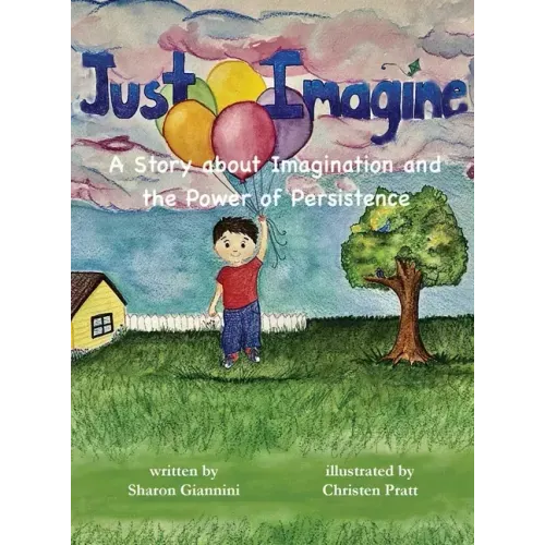 Just Imagine A Story about Imagination and the Power of Persistence