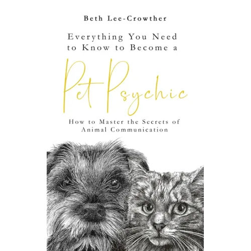 Everything You Need to Know to Become a Pet Psychic: How to Master the Secrets of Animal Communication