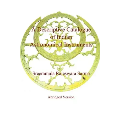 A Descriptive Catalogue of Indian Astronomical Instruments
