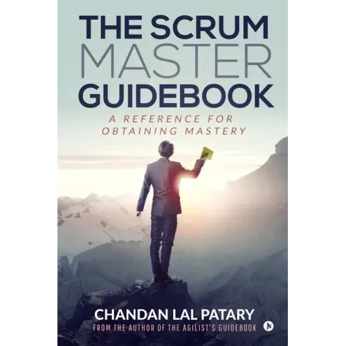 The Scrum Master Guidebook: A Reference for Obtaining Mastery