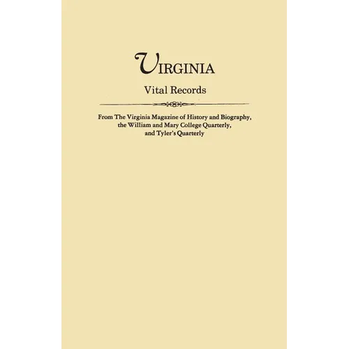 Virginia Vital Records, from the Virginia Magazine of History and Biography, the William and Mary College Quarterly, and Tyler's Quarterly
