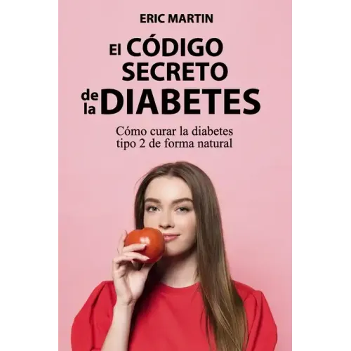 El Código Secreto de la Diabetes: Cómo curar la diabetes tipo 2 de forma natural
