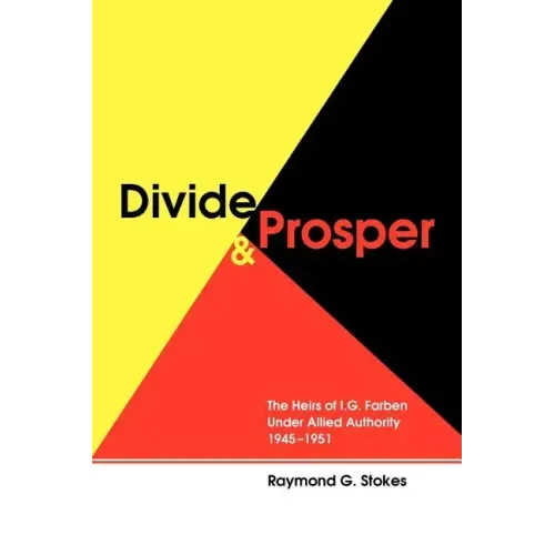 Divide and Prosper: The Heirs of I.G. Farben Under Allied Authority 1945-1951