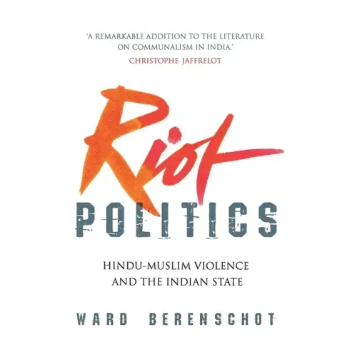 Riot Politics: Hindu - Muslim Violence and the Indian State
