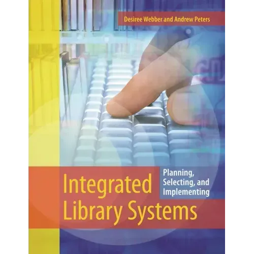 Integrated Library Systems: Planning, Selecting, and Implementing