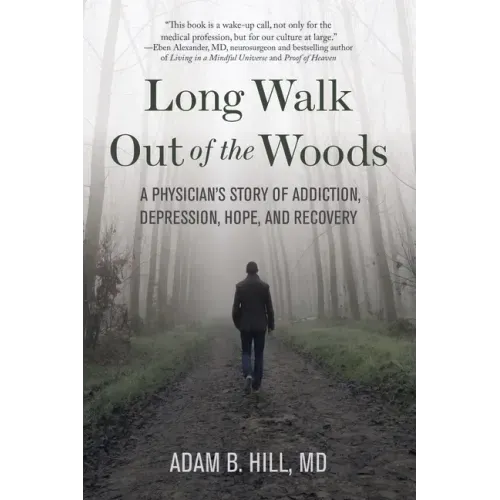 Long Walk Out of the Woods: A Physician's Story of Addiction, Depression, Hope, and Recovery