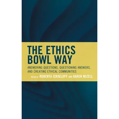 The Ethics Bowl Way: Answering Questions, Questioning Answers, and Creating Ethical Communities