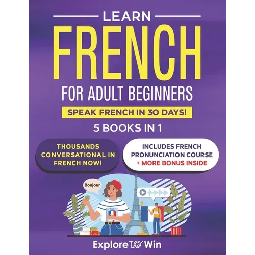 Learn Beginner and Intermediate French for Adults: 5 Books in 1: Speak French In 30 Days!