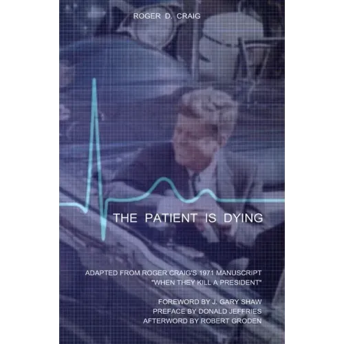 The Patient Is Dying: Adapted from Roger Craig's 1971 Manuscript "When They Kill a President"