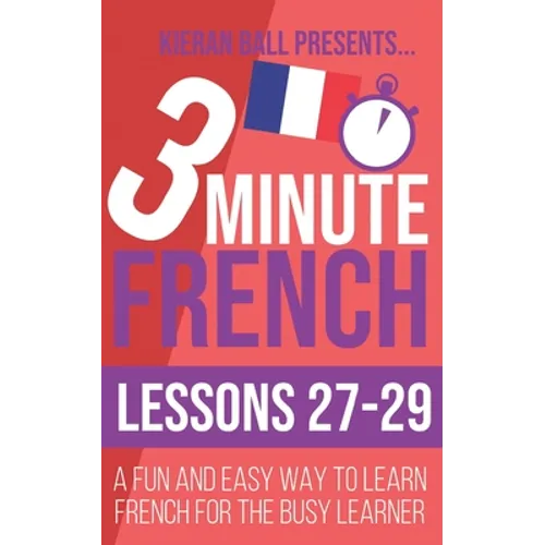 3 Minute French: Lessons 27-29: A fun and easy way to learn French for the busy learner