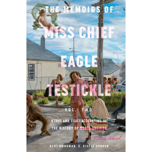 The Memoirs of Miss Chief Eagle Testickle: Vol. 2: A True and Exact Accounting of the History of Turtle Island