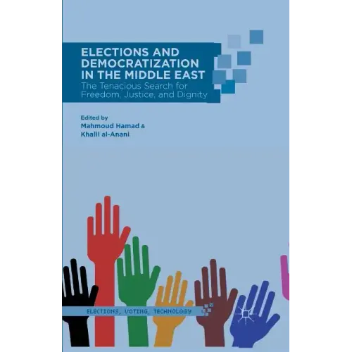 Elections and Democratization in the Middle East: The Tenacious Search for Freedom, Justice, and Dignity