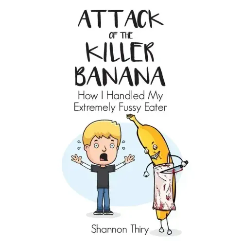 Attack of the Killer Banana: How I Handled My Extremely Fussy Eater