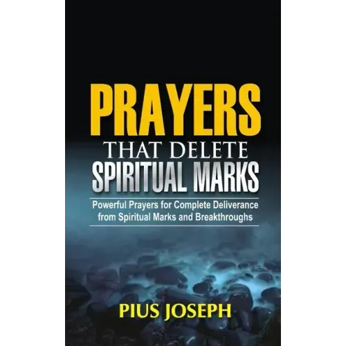 Prayers that Delete Spiritual Marks: Powerful Prayers for Complete Deliverance from Spiritual Marks and Breakthroughs