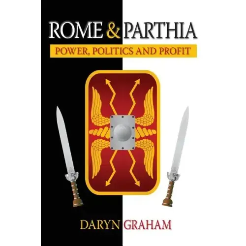 Rome And Parthia: Power, Politics and Profit