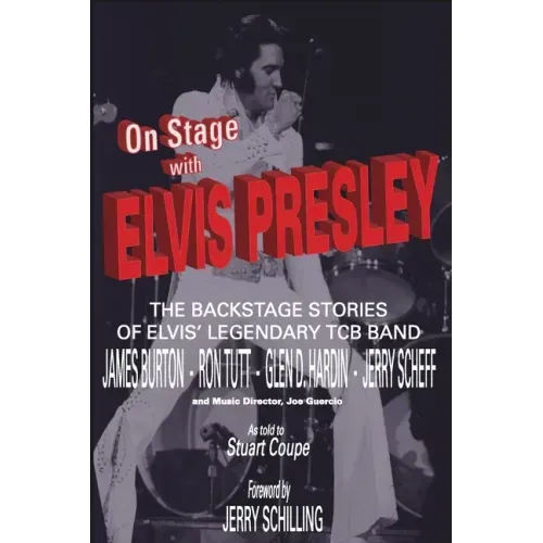 On Stage With ELVIS PRESLEY: The backstage stories of Elvis' famous TCB Band - James Burton, Ron Tutt, Glen D. Hardin and Jerry Scheff
