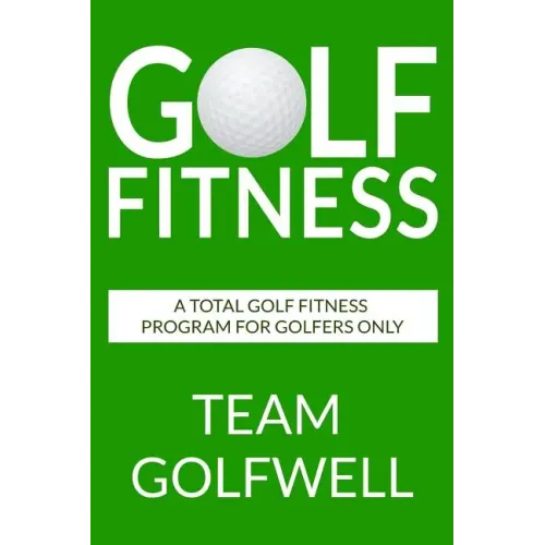 Golf Fitness: An All-Inclusive Golf Fitness Program For Golfers Only