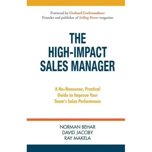 The High-Impact Sales Manager: A No-Nonsense, Practical Guide to Improve Your Team's Sales Performance