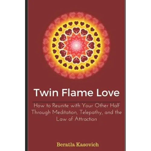 Twin Flame Love: How to Reunite with Your Other Half Through Meditation, Telepathy, and the Law of Attraction
