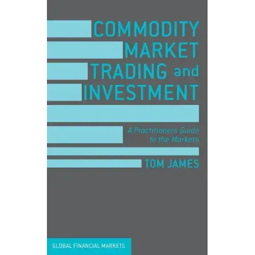 Commodity Market Trading and Investment: A Practitioners Guide to the Markets