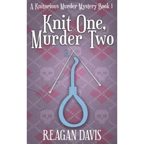 Knit One, Murder Two: A Knitorious Murder Mystery