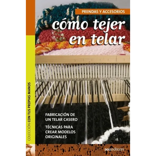 Cómo tejer en telar: Fabricación de Un Telar Casero Técnicas Para Crear Modelos Originales