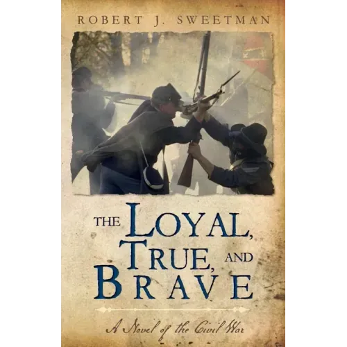 The Loyal, True, and Brave: A Novel of the Civil War