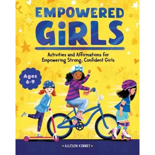 Empowered Girls: Activities and Affirmations for Empowering Strong, Confident Girls