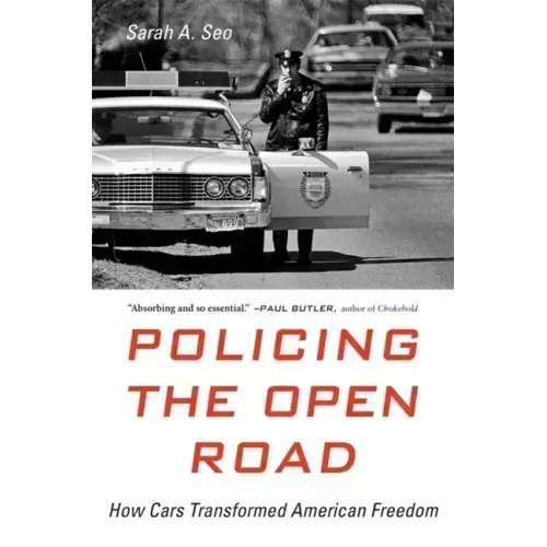 Policing the Open Road: How Cars Transformed American Freedom